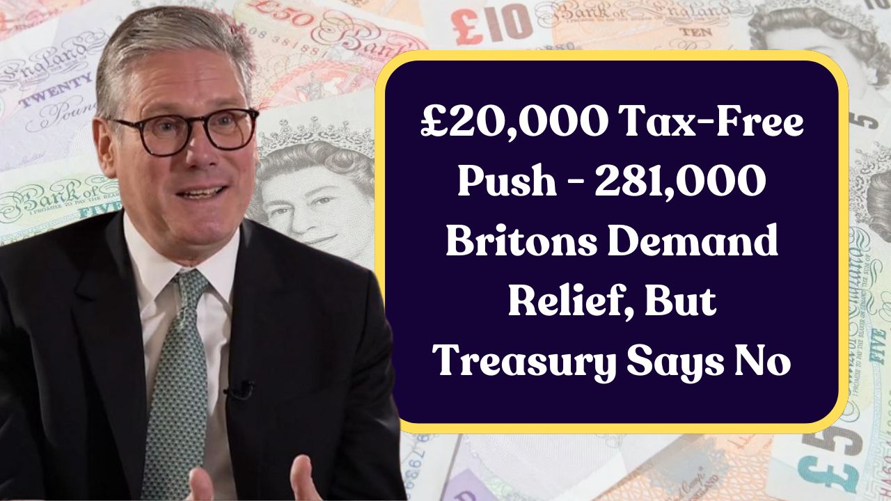 £20,000 Tax-Free Push - 281,000 Britons Demand Relief, But Treasury Says No