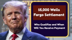 $5,000 Wells Fargo Settlement – Who Qualifies and When Will You Receive Payment