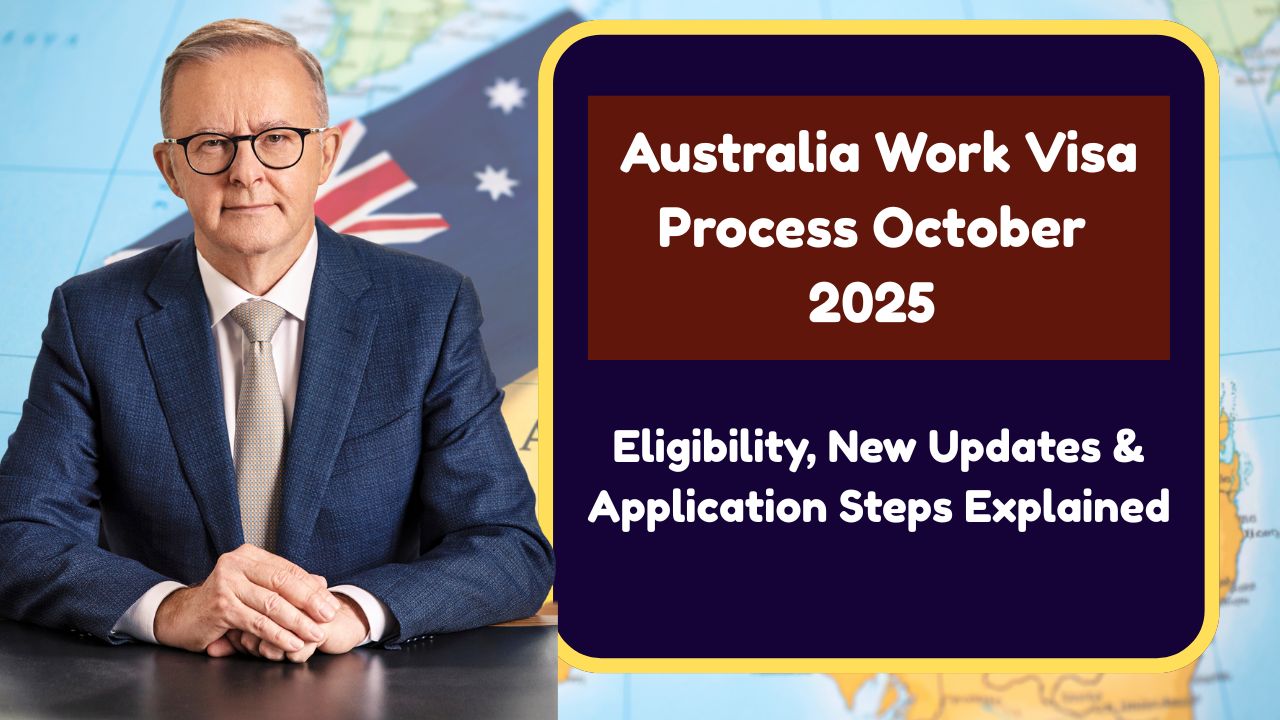 Australia Work Visa Process October 2025 – Eligibility, New Updates & Application Steps Explained