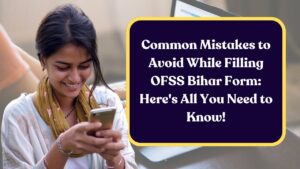 Common Mistakes to Avoid While Filling OFSS Bihar Form: Here’s All You Need to Know!