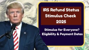 IRS Refund Status Stimulus Check 2025: Stimulus for Everyone? Eligibility & Payment Dates