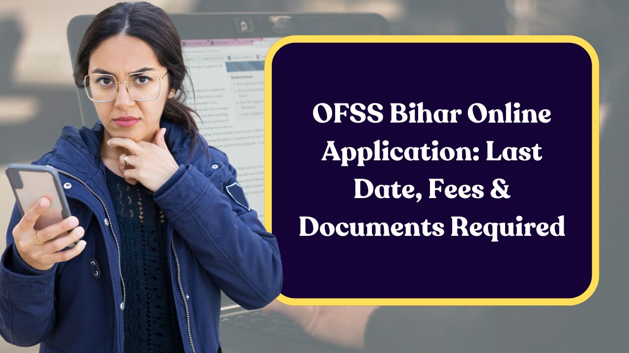 OFSS Bihar 2025 Online Application: Last Date, Fees & Documents Required