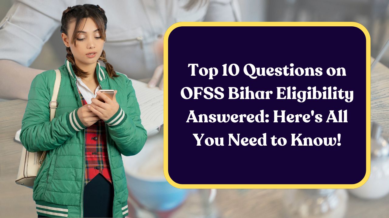 Top 10 Questions on OFSS Bihar Eligibility Answered: Here's All You Need to Know!