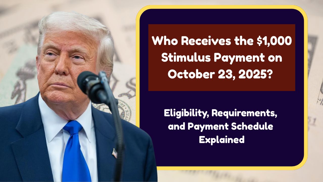 Who Receives the $1,000 Stimulus Payment on October 23, 2025? Eligibility, Requirements, and Payment Schedule Explained